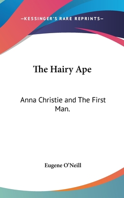 The Hairy Ape: Anna Christie and The First Man. 1432612204 Book Cover