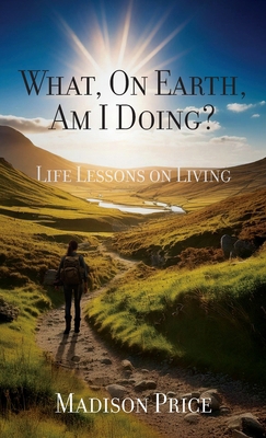 What, On Earth, Am I Doing?: Life Lessons on Li... B0DZTMB14W Book Cover