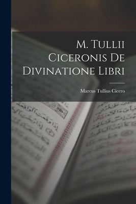 M. Tullii Ciceronis De Divinatione Libri [Latin] 1019137924 Book Cover