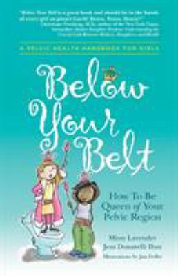 Below Your Belt: How to be Queen of your Pelvic... 0996535802 Book Cover