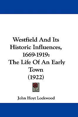 Westfield and Its Historic Influences, 1669-191... 1104589427 Book Cover