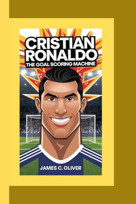 Cristian Ronaldo: The Goal Scoring machine.            Book Cover