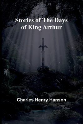 Stories of the Days of King Arthur 9362928965 Book Cover