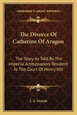 The Divorce Of Catherine Of Aragon: The Story A... 1162990406 Book Cover