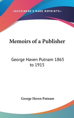 Memoirs of a Publisher: George Haven Putnam 186... 0548038155 Book Cover