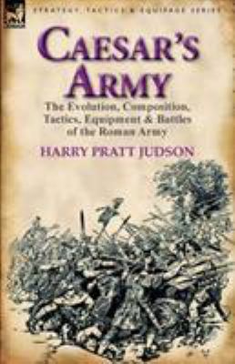 Caesar's Army: the Evolution, Composition, Tact... 0857065742 Book Cover