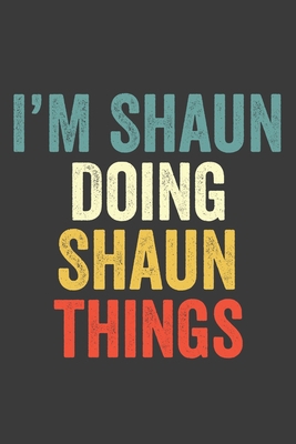 I'M Shaun  Doing Shaun  Things, Personalized Husband Men Guy Boys Boyfriend Notebook Shaun  Journal a Beautiful: Lined Notebook / Journal Gift, Shaun ... , Cute, Funny, Husband Men Guy Boys