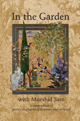 In The Garden with Murshid Sam: A Compendium of... 1541251091 Book Cover