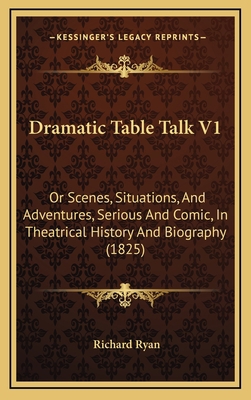 Dramatic Table Talk V1: Or Scenes, Situations, ... 1165456605 Book Cover