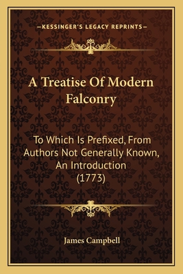 A Treatise Of Modern Falconry: To Which Is Pref... 1164554565 Book Cover
