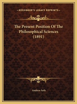 The Present Position Of The Philosophical Scien... 1169534414 Book Cover