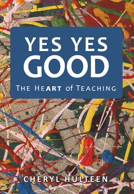 Yes Yes Good: The Heart of Teaching 1483402738 Book Cover
