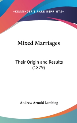 Mixed Marriages: Their Origin and Results (1879) 1162187328 Book Cover