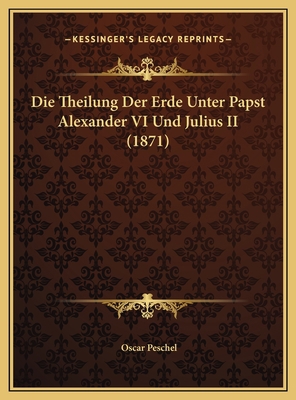 Die Theilung Der Erde Unter Papst Alexander VI ... [German] 1169601197 Book Cover