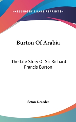 Burton Of Arabia: The Life Story Of Sir Richard... 1436695961 Book Cover