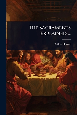 The Sacraments Explained ... 1024065138 Book Cover