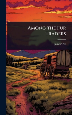 Among the Fur Traders 102371535X Book Cover