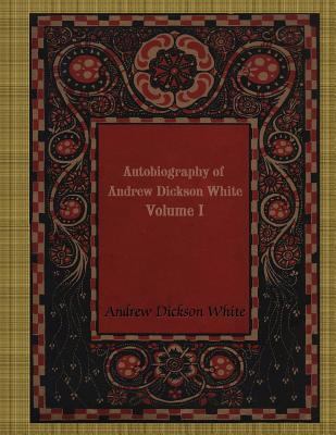 Autobiography of Andrew Dickson White VOLUME I 1977626939 Book Cover