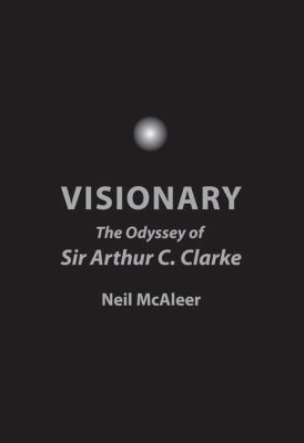 Visionary: The Odyssey of Sir Arthur C. Clarke 0615513697 Book Cover