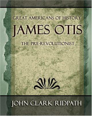 James Otis the Pre-Revolutionist - 1903 1594623724 Book Cover