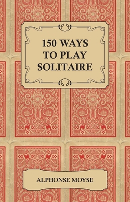 150 Ways to Play Solitaire - Complete with Layo... 1447412389 Book Cover