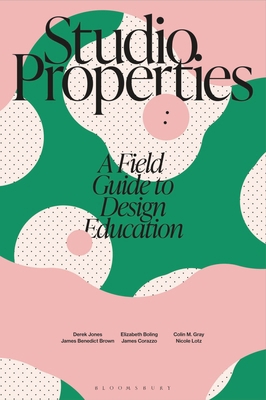 Studio Properties: A Field Guide to Design Educ... 135040750X Book Cover