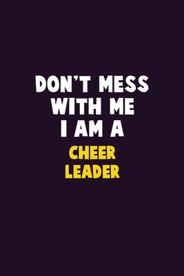 Don't Mess With Me, I Am A Cheer Leader: 6X9 Ca... 1676839631 Book Cover