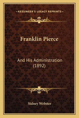 Franklin Pierce: And His Administration (1892) 1166565769 Book Cover