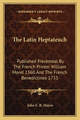 The Latin Heptateuch: Published Piecemeal By Th... 1163285331 Book Cover