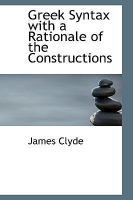 Greek Syntax with a Rationale of the Constructions 0554542048 Book Cover