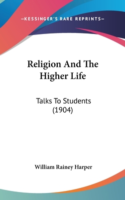 Religion and the Higher Life: Talks to Students... 1437202934 Book Cover