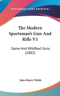 The Modern Sportsman's Gun And Rifle V1: Game A... 1104830418 Book Cover