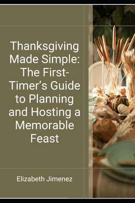 Thanksgiving Made Simple: The First-Timer's Gui... B0FV1ZJBF9 Book Cover