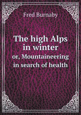 The high Alps in winter or, Mountaineering in s... 5518625359 Book Cover