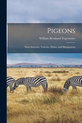 Pigeons: Their Structure, Varieties, Habits, an... 1015917623 Book Cover