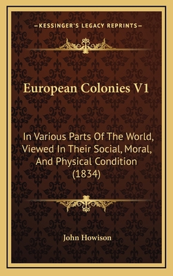 European Colonies V1: In Various Parts Of The W... 1165363704 Book Cover