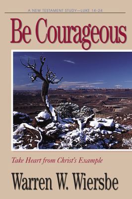 Be Courageous (Luke 14-24): Take Heart in Chris... 0896936651 Book Cover