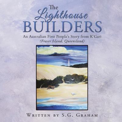 The Lighthouse Builders: An Australian First Pe... 1452525145 Book Cover