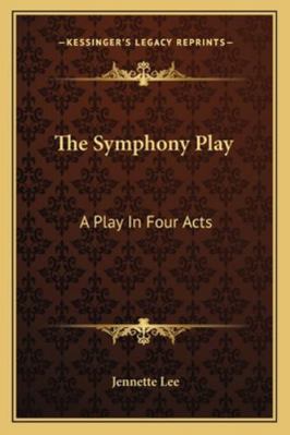 The Symphony Play: A Play In Four Acts 1163265209 Book Cover