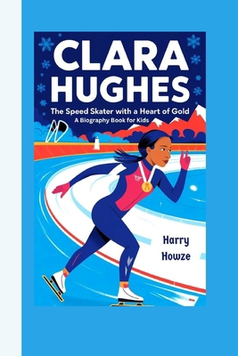 Clara Hughes: The Speed Skater with a Heart of ... B0DJBWSN7X Book Cover