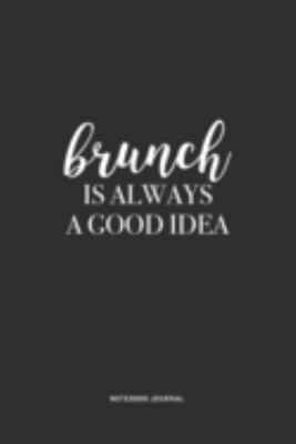 Brunch Is Always A Good Idea: A 6 x 9 Inch Journal Notebook Diary With A Bold Text Font Slogan On A Matte Cover and 120 Blank Lined Pages