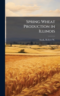 Spring Wheat Production in Illinois 1024180247 Book Cover