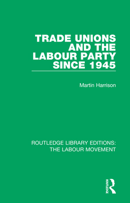 Trade Unions and the Labour Party since 1945 1138325058 Book Cover