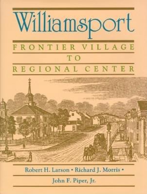 Williamsport: Frontier Village to Regional Center 0897814835 Book Cover