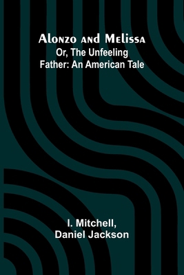 Alonzo and Melissa; Or, The Unfeeling Father: A... 9366384951 Book Cover