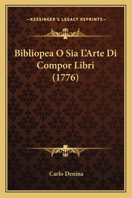 Bibliopea O Sia L'Arte Di Compor Libri (1776) [Italian] 1165274795 Book Cover