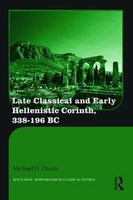 Late Classical and Early Hellenistic Corinth, 3... 0415735513 Book Cover