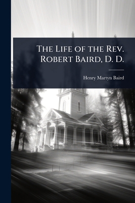 The Life of the Rev. Robert Baird, D. D. 1024052095 Book Cover