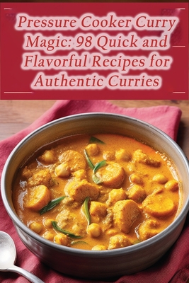 Pressure Cooker Curry Magic: 98 Quick and Flavo... B0CJL6WDM3 Book Cover