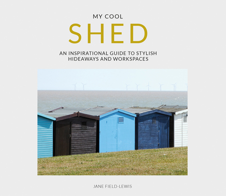 My Cool Shed: An Inspirational Guide to Stylish... 1911624172 Book Cover